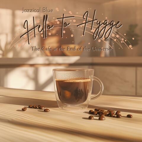 Hello to Hygge The Cafe at the End of the Universe