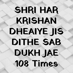 Shri Harkrishan Dhiyaiye Jis Dithe Sab Dukh Jaye 108 Times