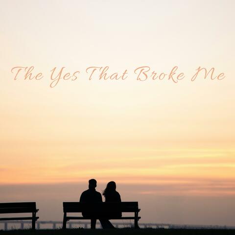 The Yes That Broke Me