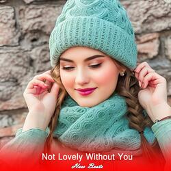 Not Lovely Without You