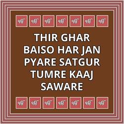 Thir Ghar Baiso Har Jan Pyare Satgur Tumre Kaaj Saware Shabad Jaap