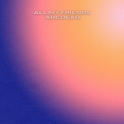 All My Friends Are Dead