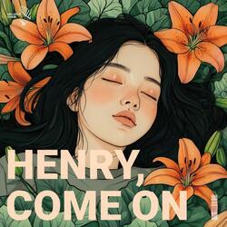 henry, come on