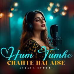 Hum Tumhe Chahte Hai Aise