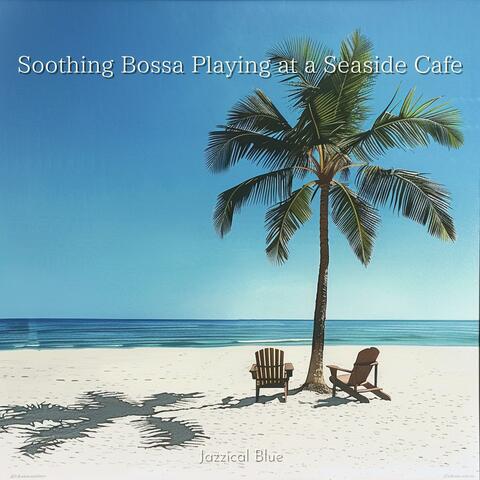 Soothing Bossa Playing at a Seaside Cafe