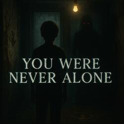 You Were Never Alone
