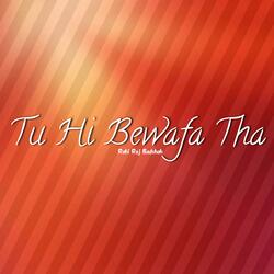 Tu Hi Bewafa Tha