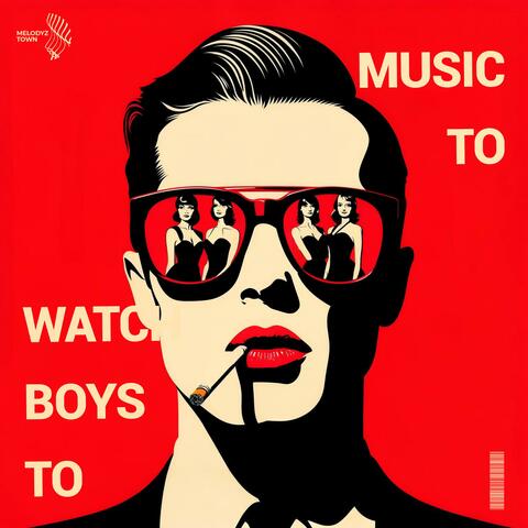 Music To Watch Boys To
