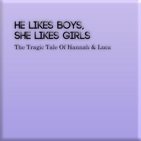 He Likes boys, She Like girls (The Tragic Tale of Hannah & Luca)