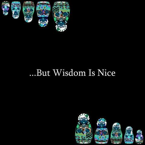 ...But Wisdom Is Nice