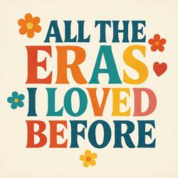 all the eras I loved before
