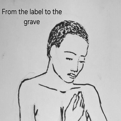 from the label to the grave