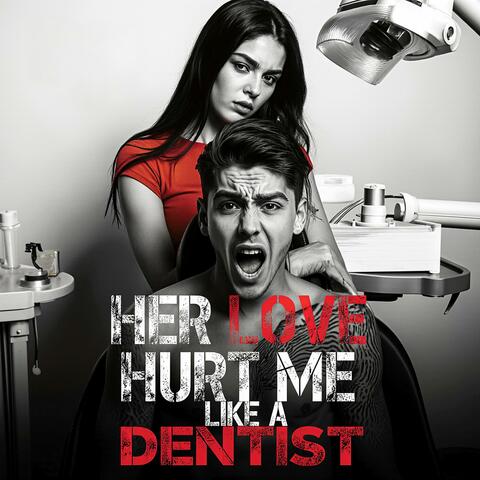 Her Love Hurt Me Like a Dentist