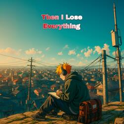Then I Lose Everything