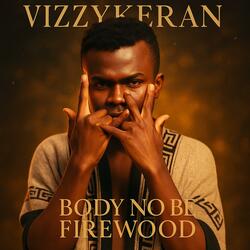 Body no be firewood