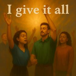 I give it all