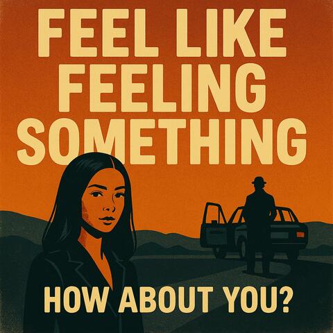 Feel Like Feeling Something