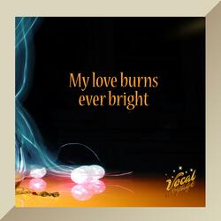 My love burns ever bright