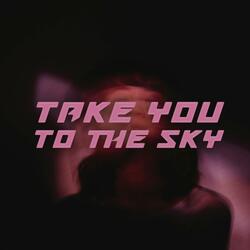 TAKE YOU TO THE SKY