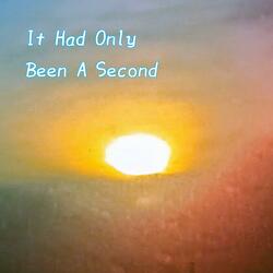 It Had Only Been A Second