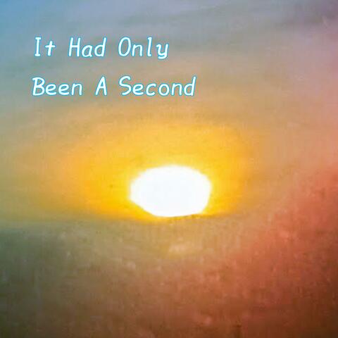 It Had Only Been A Second