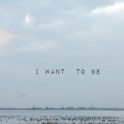 i want to be
