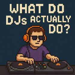 WHAT DO DJs ACTUALLY DO?