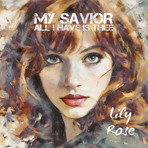 MY SAVIOR ALL I HAVE IS THEE