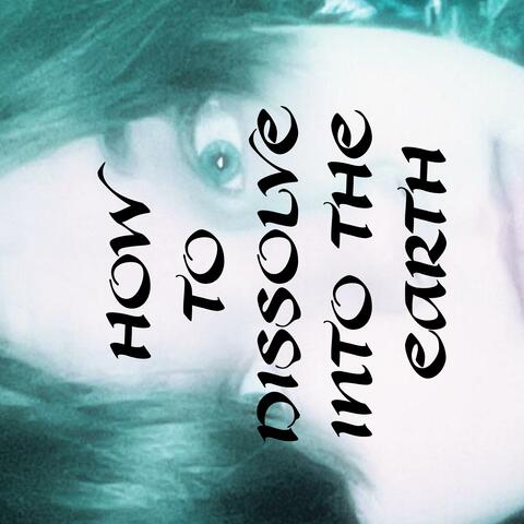 how to dissolve into the earth