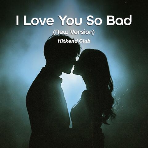 I Love You So Bad