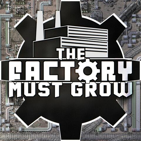 THE FACTORY MUST GROW