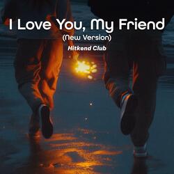 I Love You, My Friend (New Version)