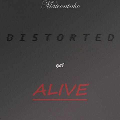 Distorted Yet Alive