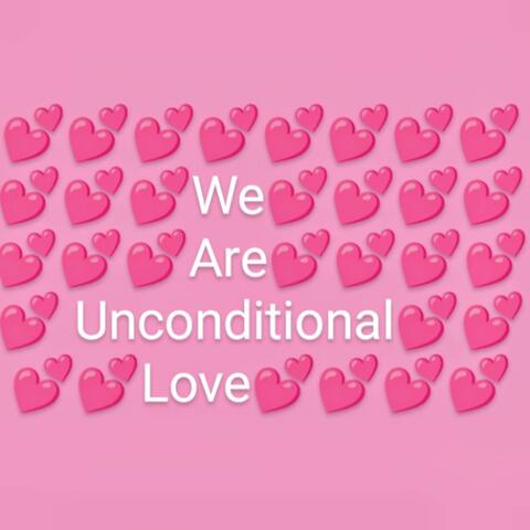 We Are Unconditional Love