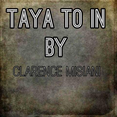 TAYA TO IN BY CLARENCE MISIANI