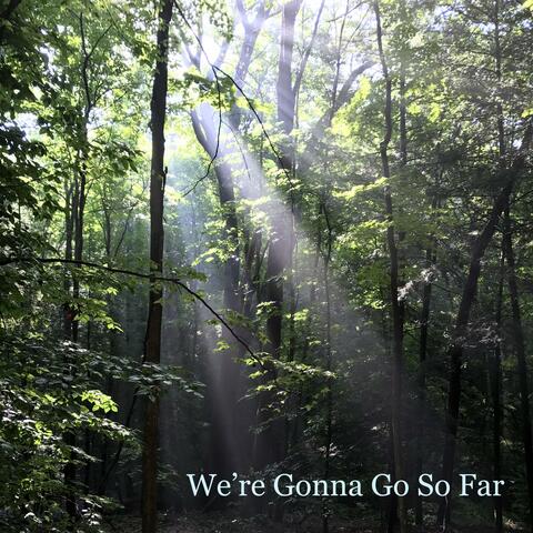 We're Gonna Go So Far