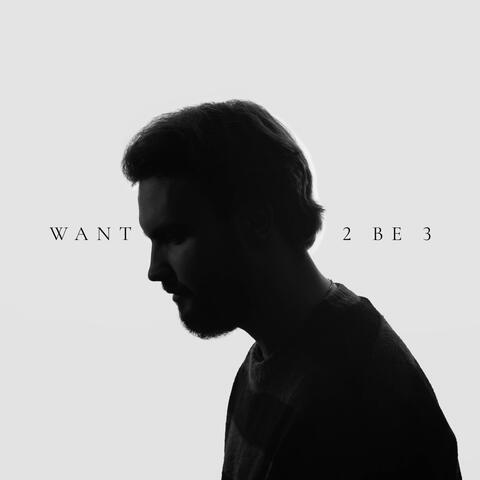 WANT 2 BE 3