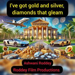 I’ve got gold and silver, diamonds that gleam