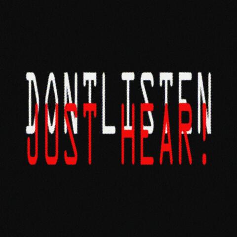 DONTLISTENJUSTHEAR!