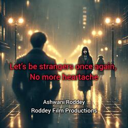 Let’s be strangers once again, No more heartache