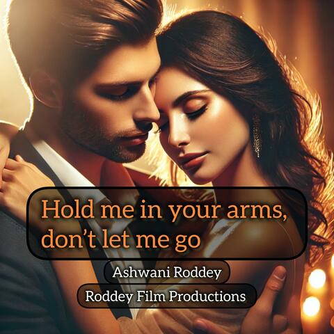 Hold me in your arms, don’t let me go