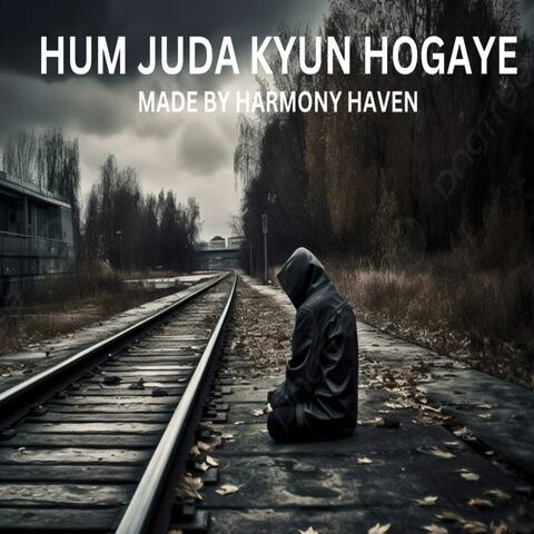hum juda kyun hogaye