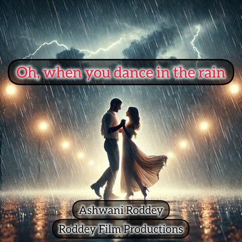 Oh, when you dance in the rain
