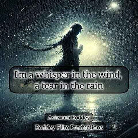 I'm a whisper in the wind, a tear in the rain