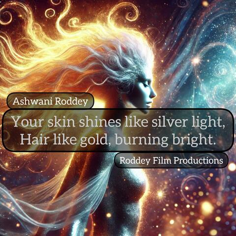 Your skin shines like silver light, Hair like gold
