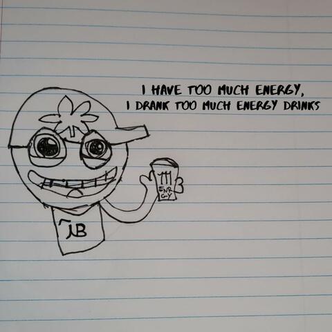 I Have Too Much Energy, I Drank Too Much Energy Drinks