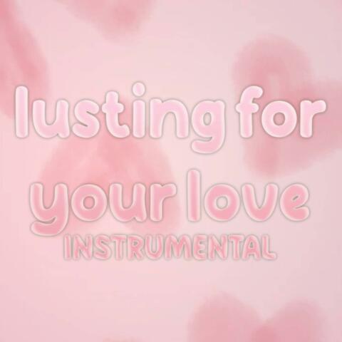 lusting for your love