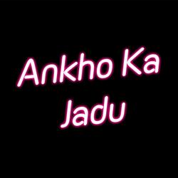 Ankho Ka Jadu