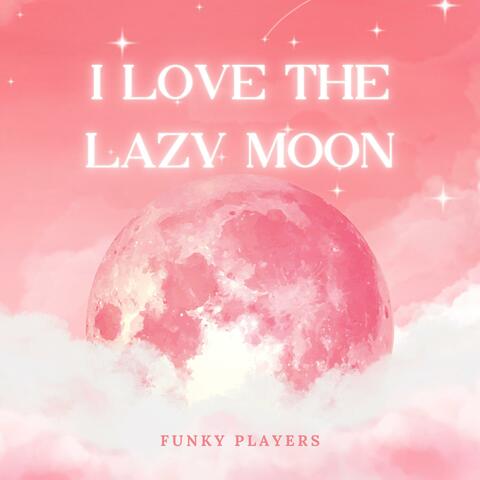 I Love The Lazy Moon