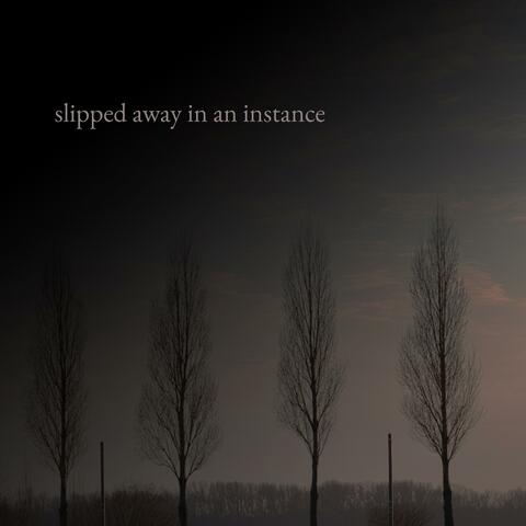 slipped away in an instance